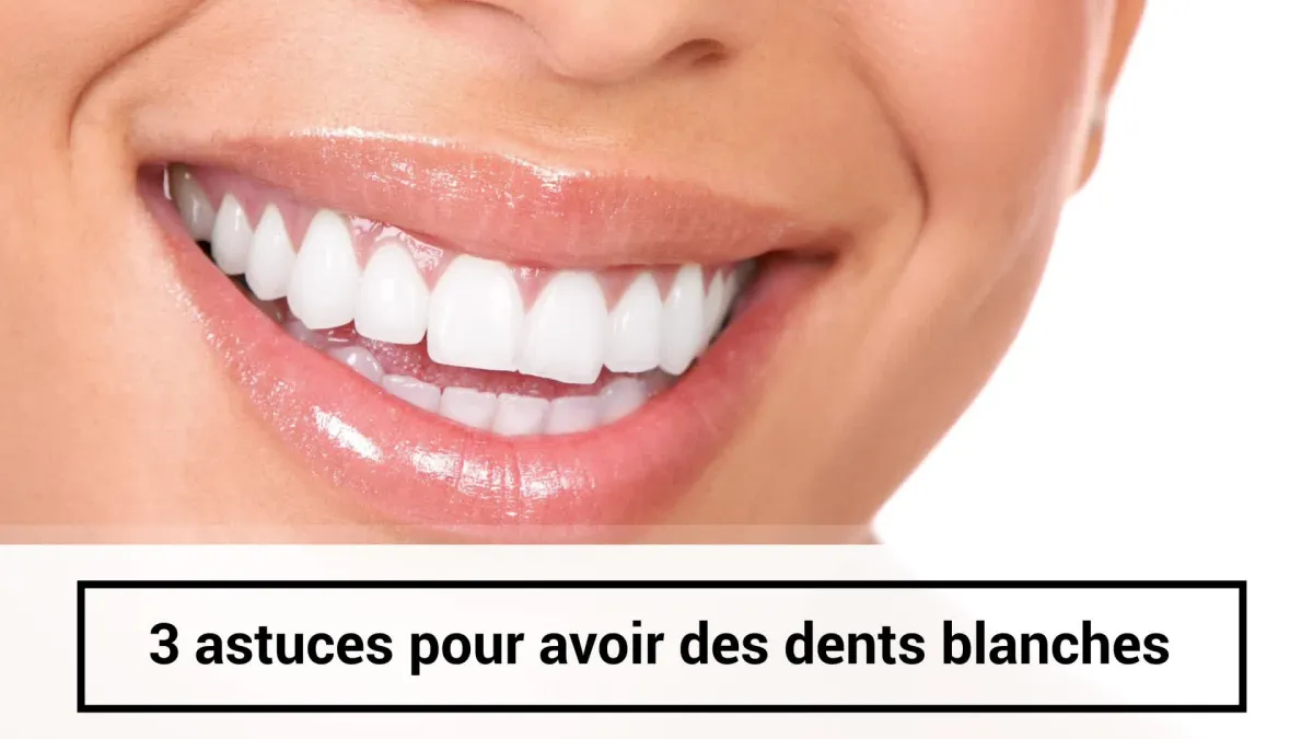 3 astuces pour avoir des dents blanches