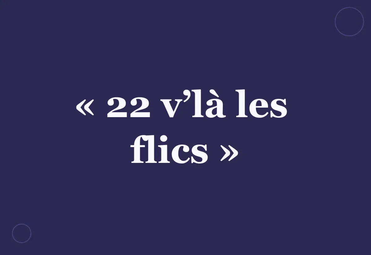 Pourquoi dit-on « 22 v’là les flics ! » ?