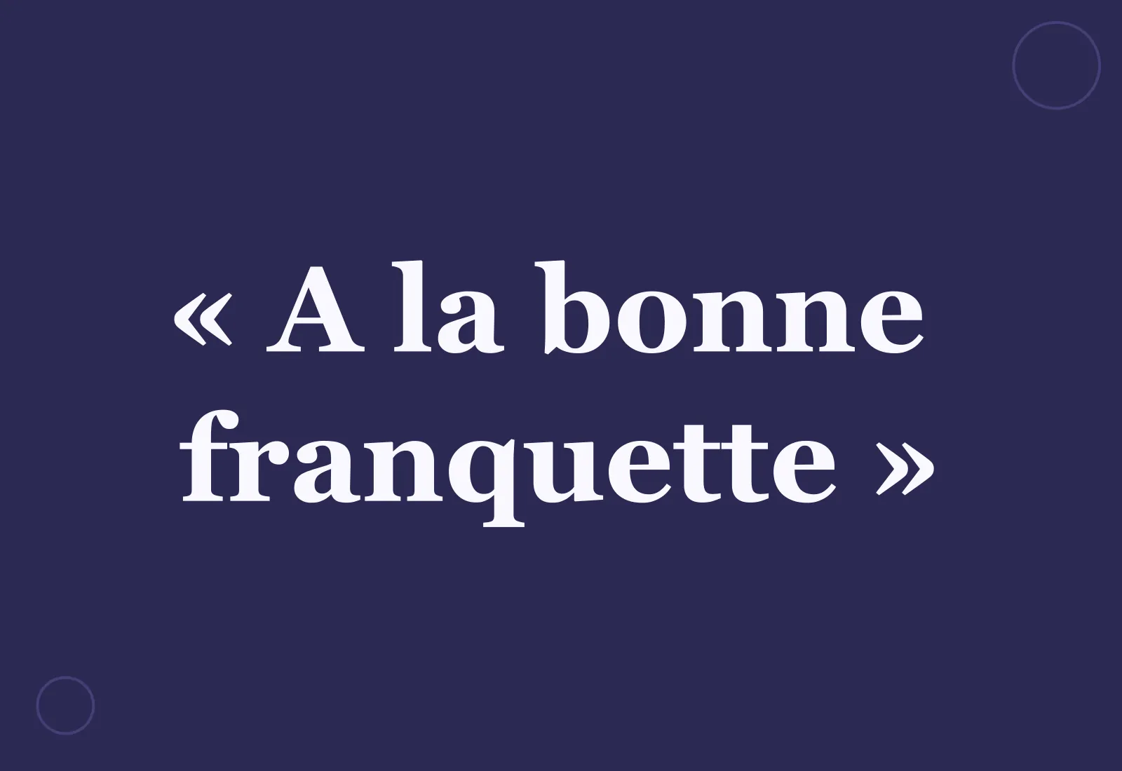Pourquoi dit-on « à la bonne franquette » ?