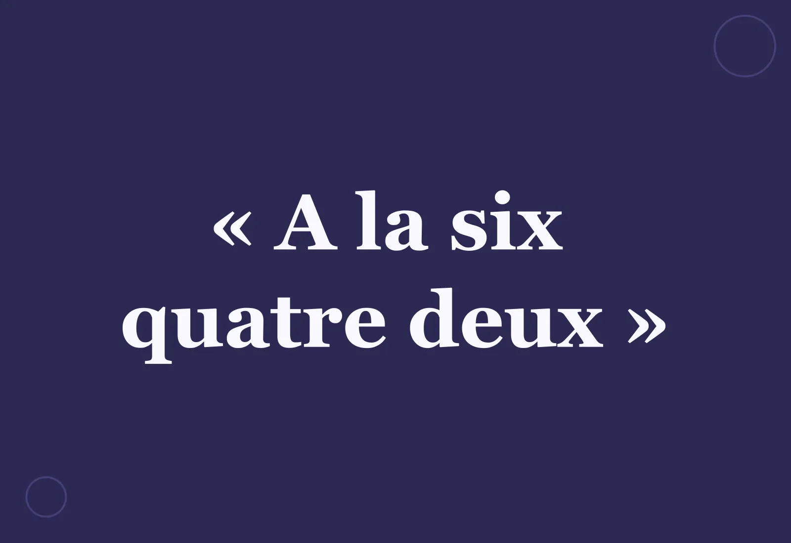 Pourquoi dit-on « à la six quatre deux » ?