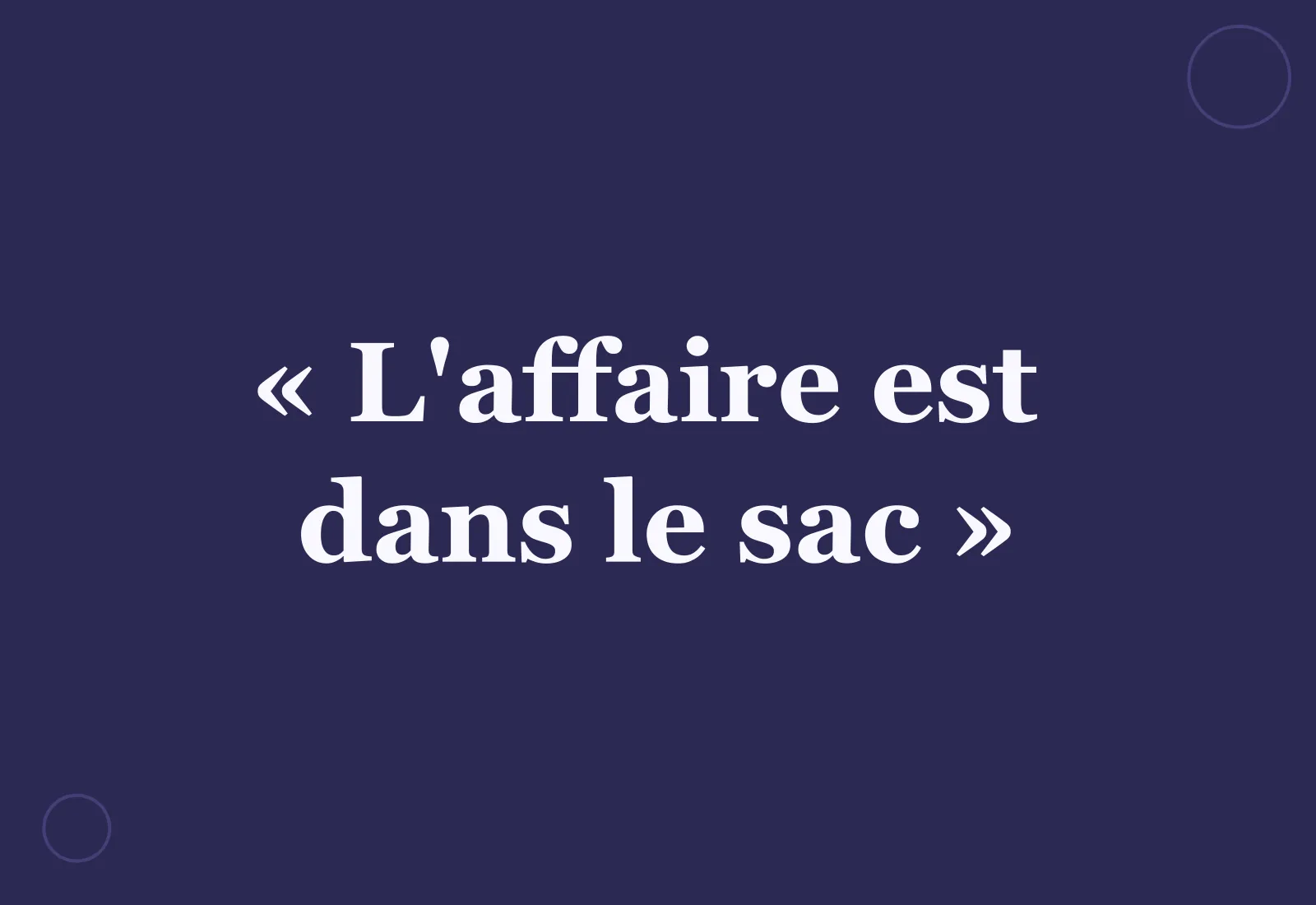 D’où vient l’expression « l’affaire est dans le sac » ?