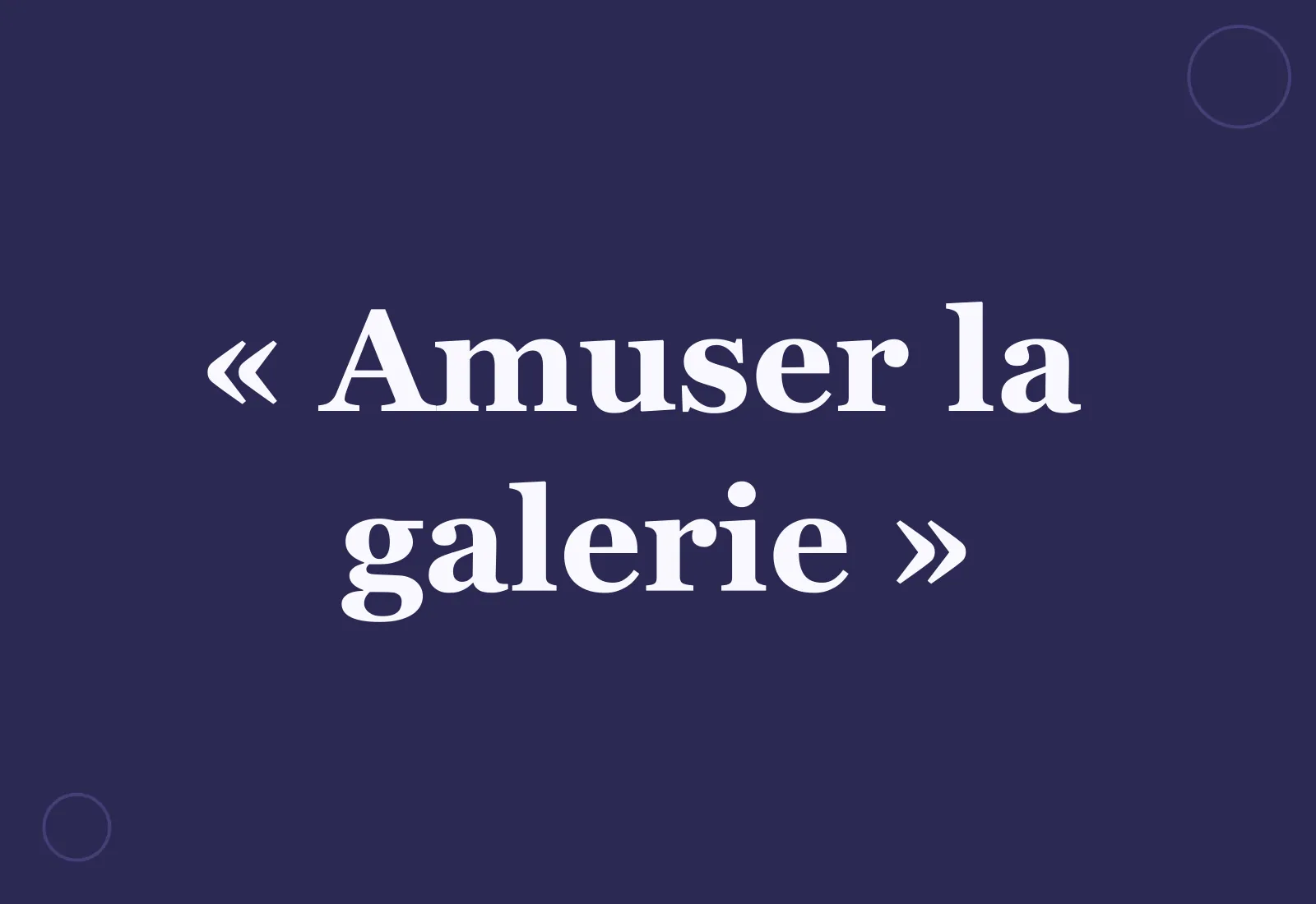 Quelle est l’origine de l’expression « amuser la galerie » ?