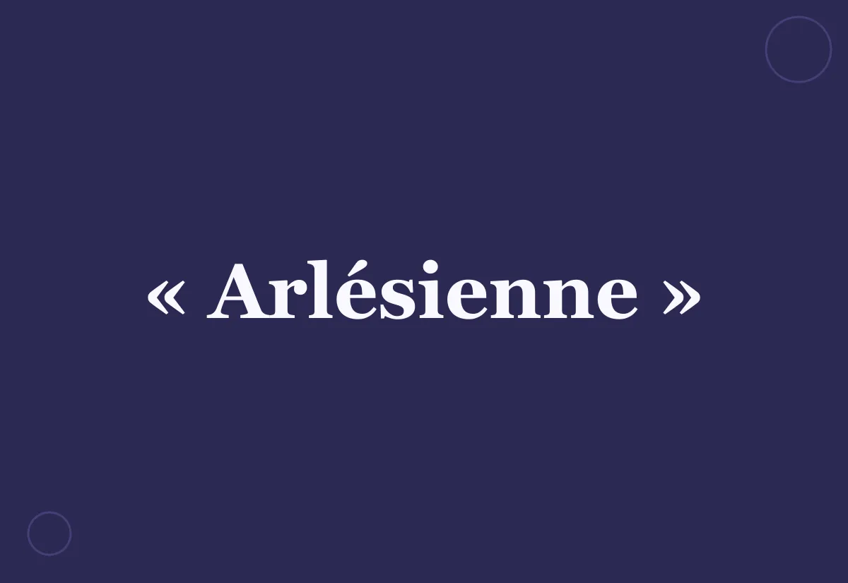 Pourquoi dit-on une « Arlésienne » ?