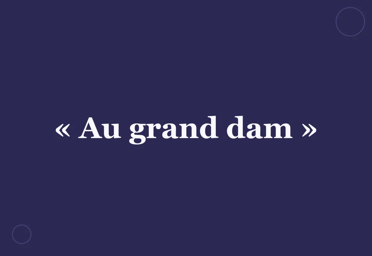 Quelle est l’origine de l’expression « au grand dam » ?