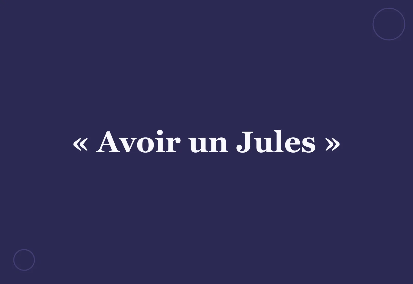 Pourquoi dit-on « avoir un Jules » ?