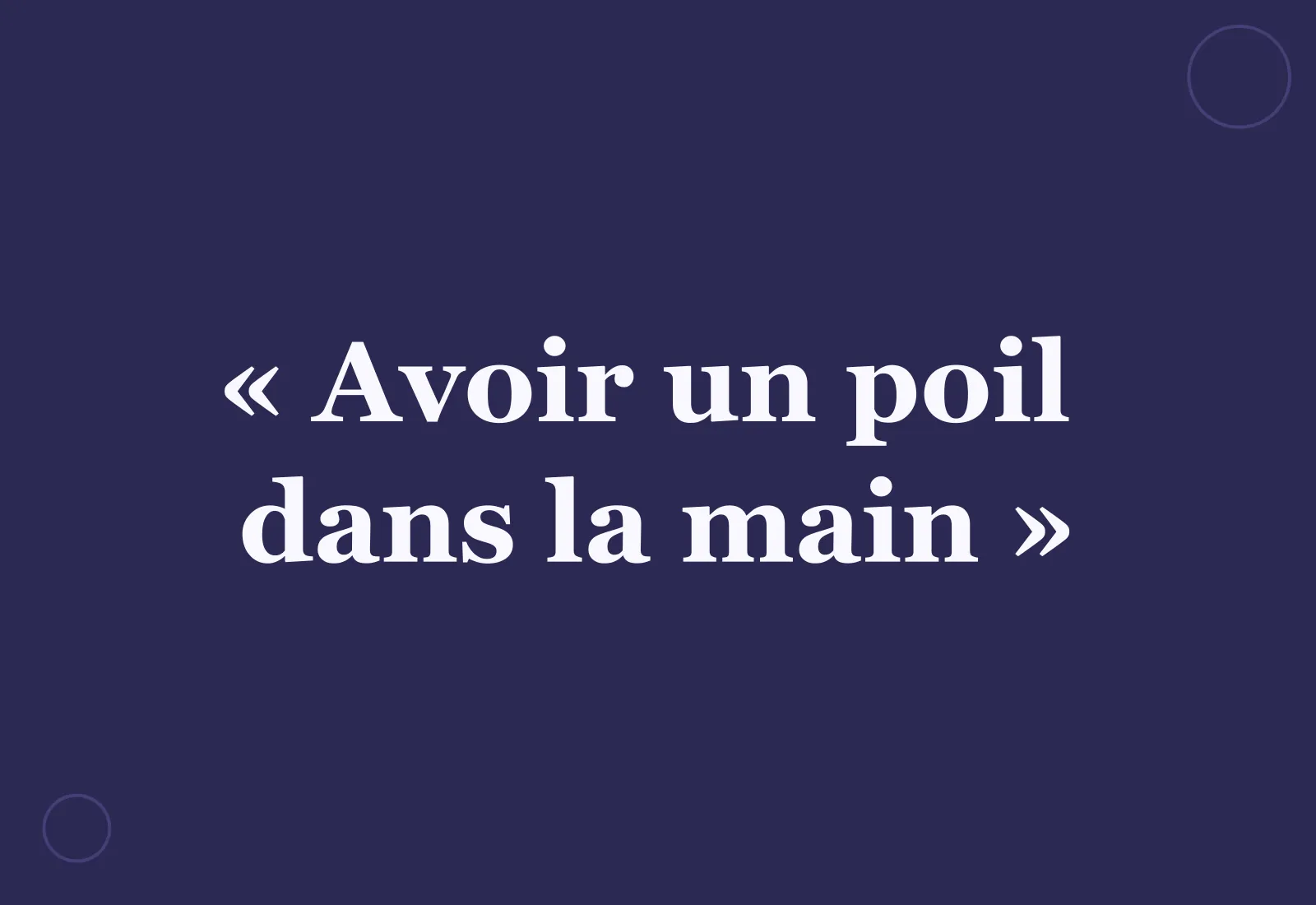D’où vient l’expression « avoir un poil dans la main » ?