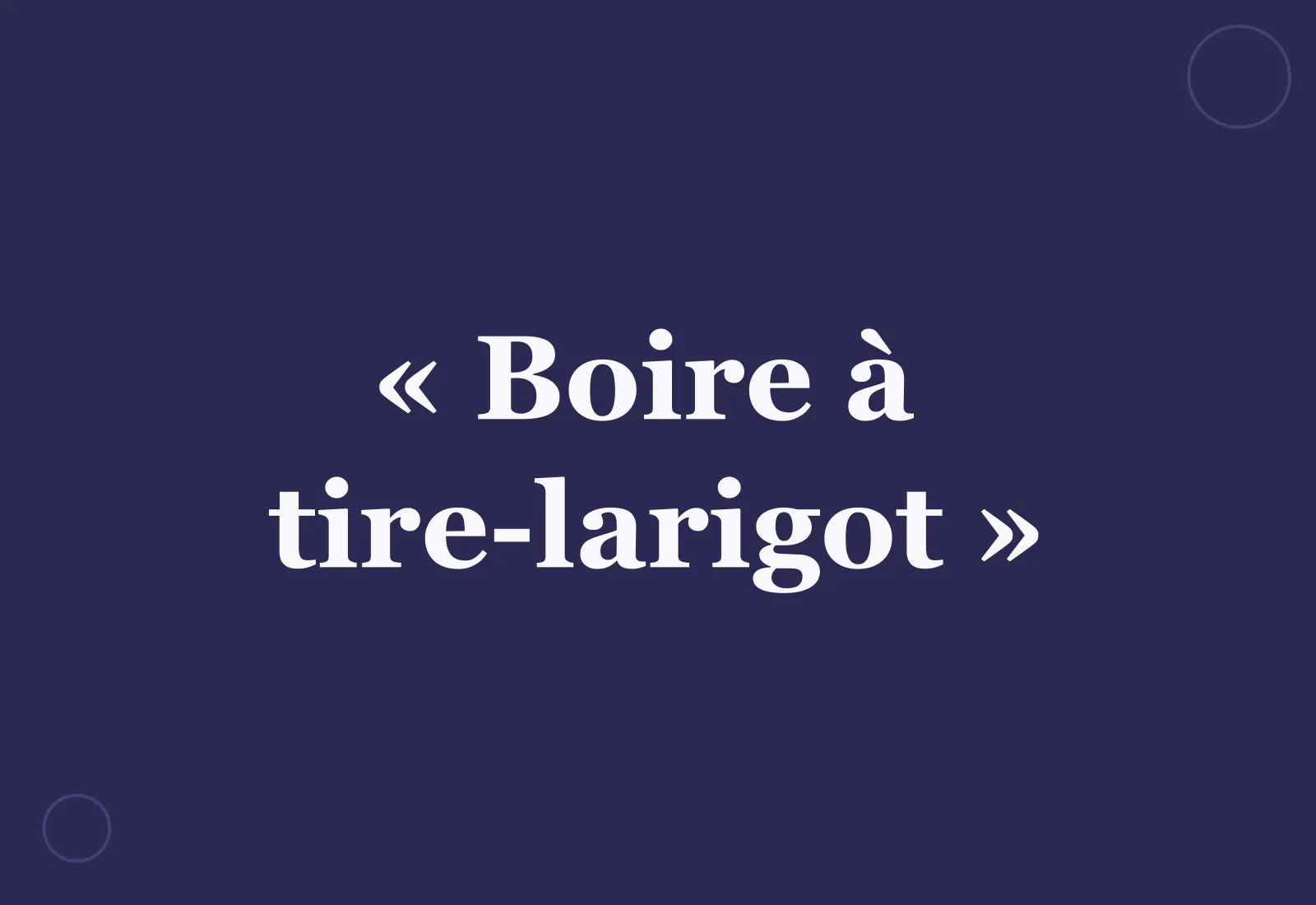 Quelle est l’origine de l’expression « boire à tire-larigot » ?