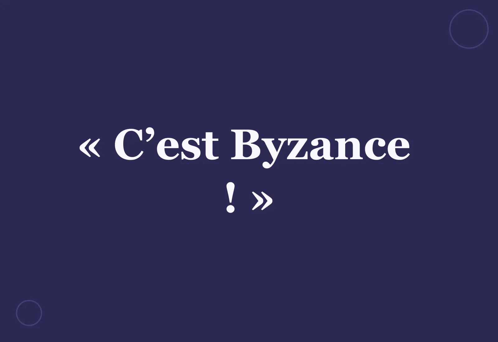 D’où vient l’expression « c’est Byzance ! » ?