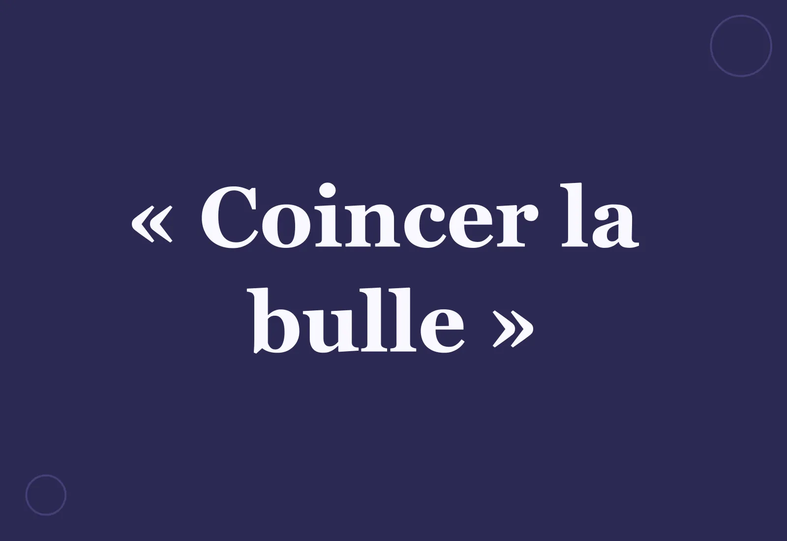 D’où vient l’expression « coincer la bulle » ?