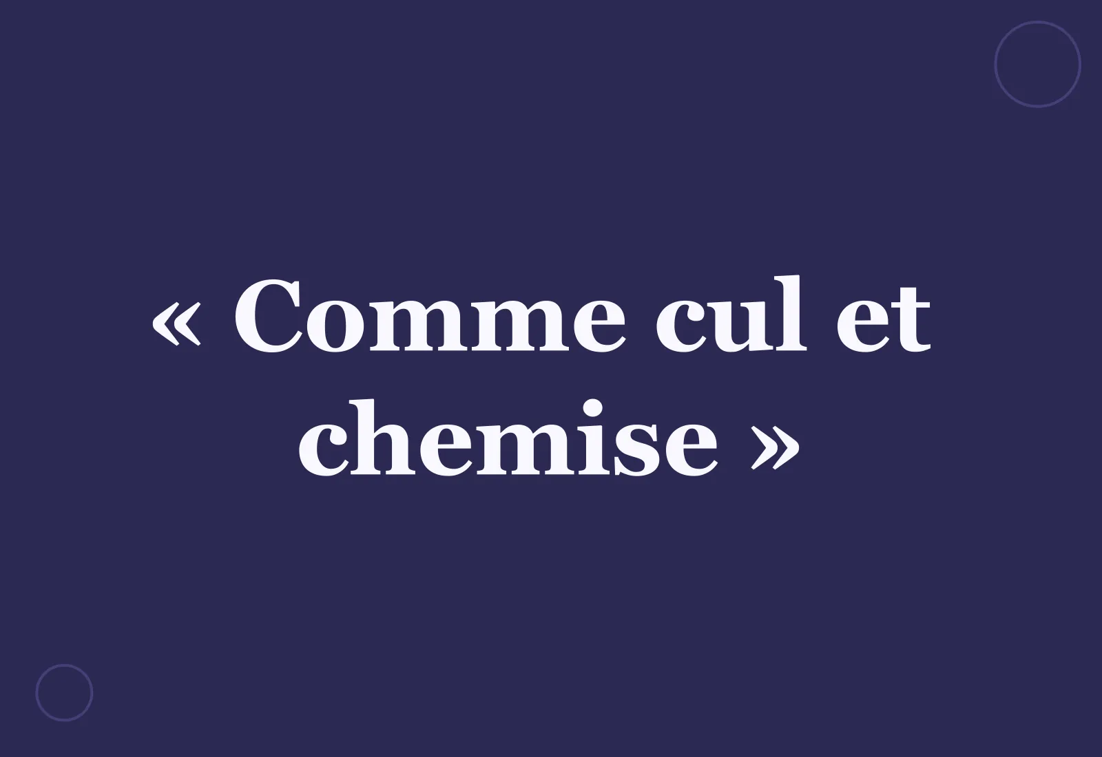 Quelle est l’origine de l’expression « comme cul et chemise » ?