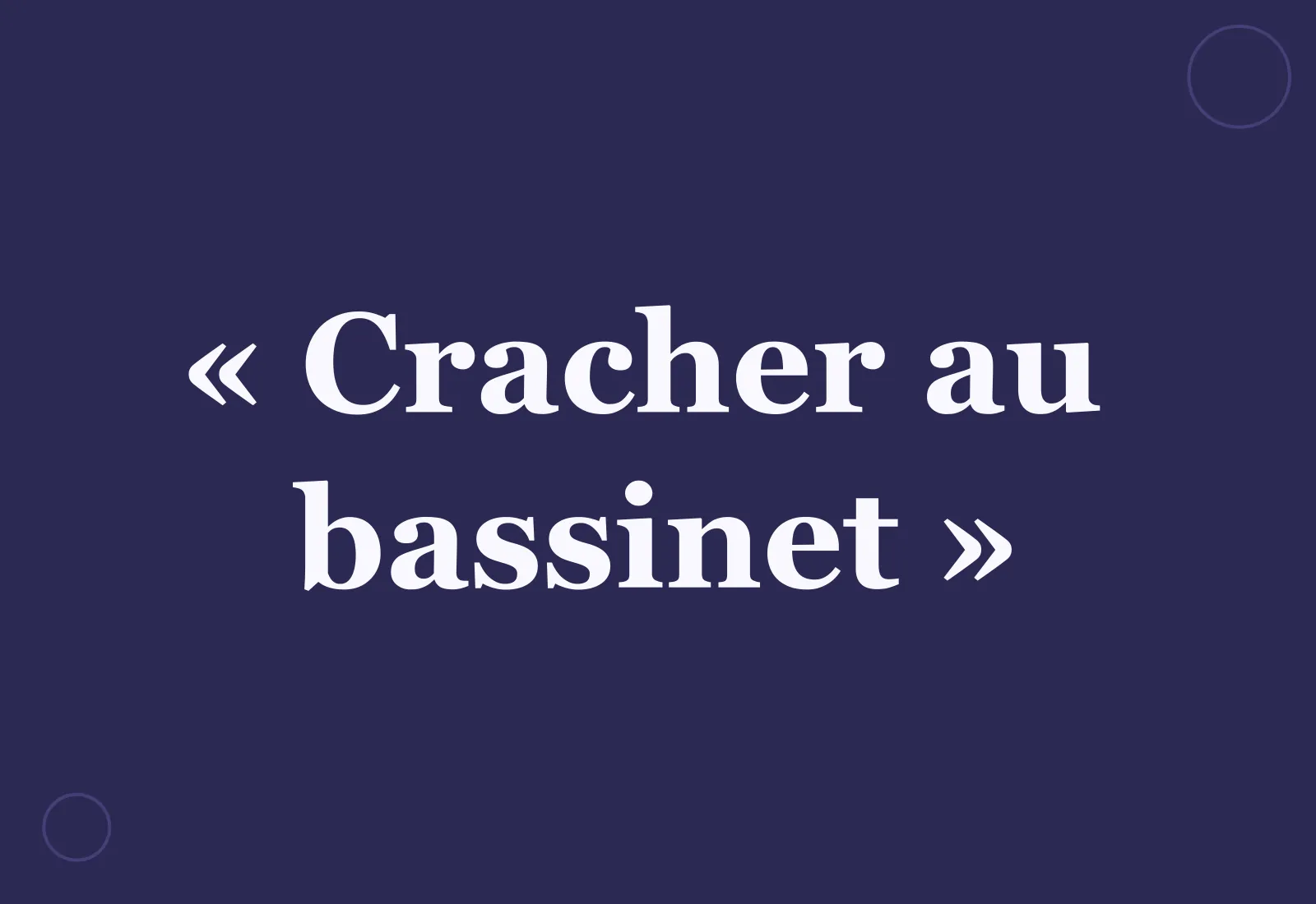 Quelle est l’origine de l’expression « cracher au bassinet » ?