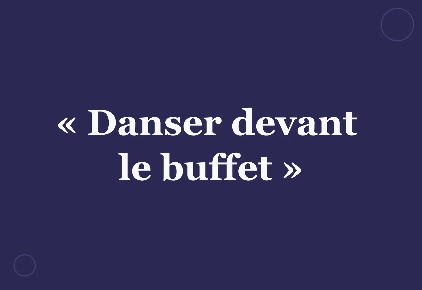Pourquoi dit-on « danser devant le buffet » ?