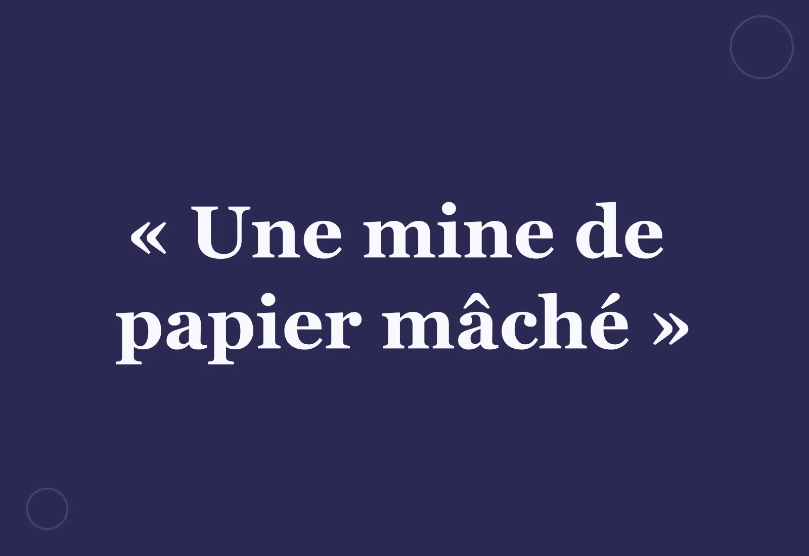 Une mine de papier mâché : d'où vient l'expression ?