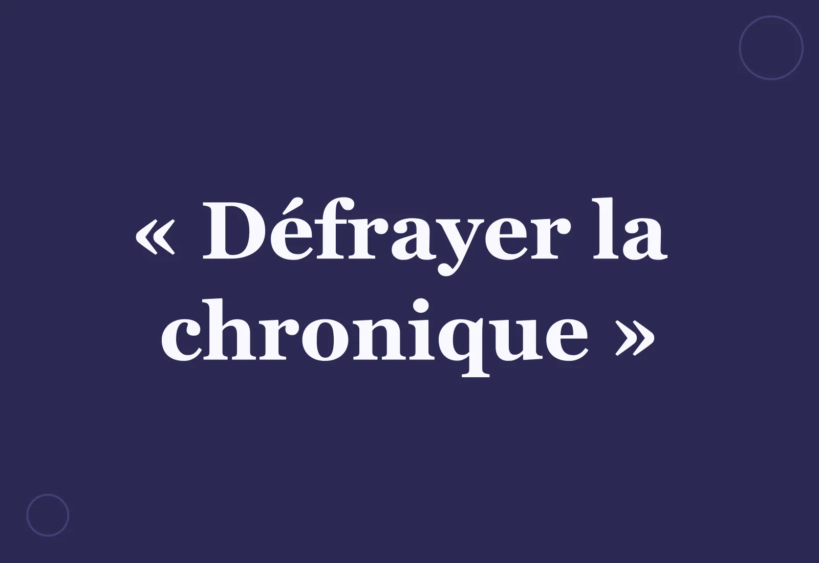 Pourquoi dit-on « défrayer la chronique » ?