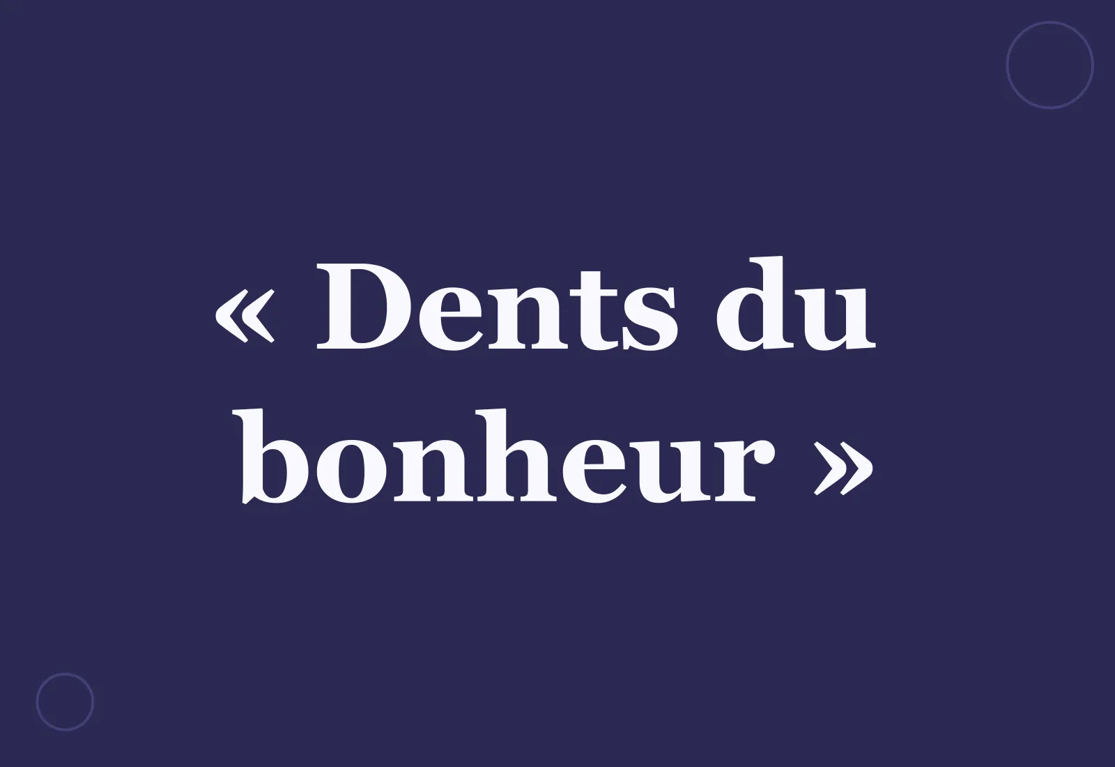 Pourquoi dit-on les « dents du bonheur » ?