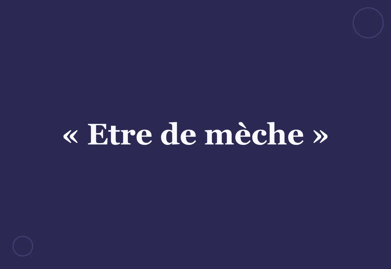 Pourquoi dit-on « être de mèche » ?