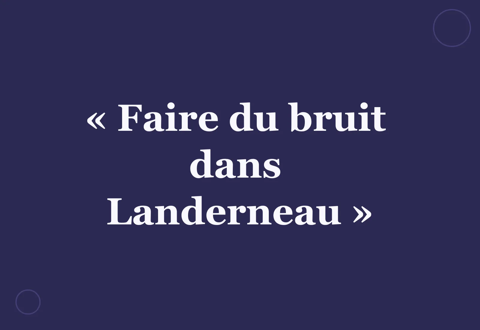 Faire du bruit dans Landerneau : d'où vient l'expression ?