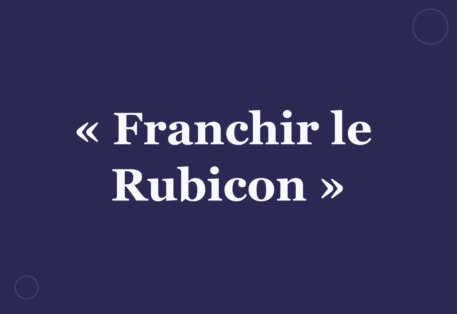 Quelle est l’origine de l’expression « franchir le Rubicon » ?