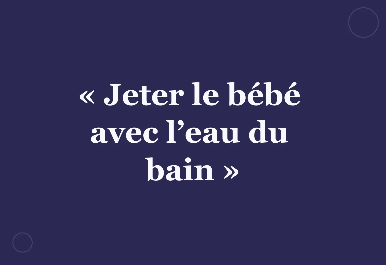 Jeter le bébé avec l’eau du bain : d'où vient l'expression ?