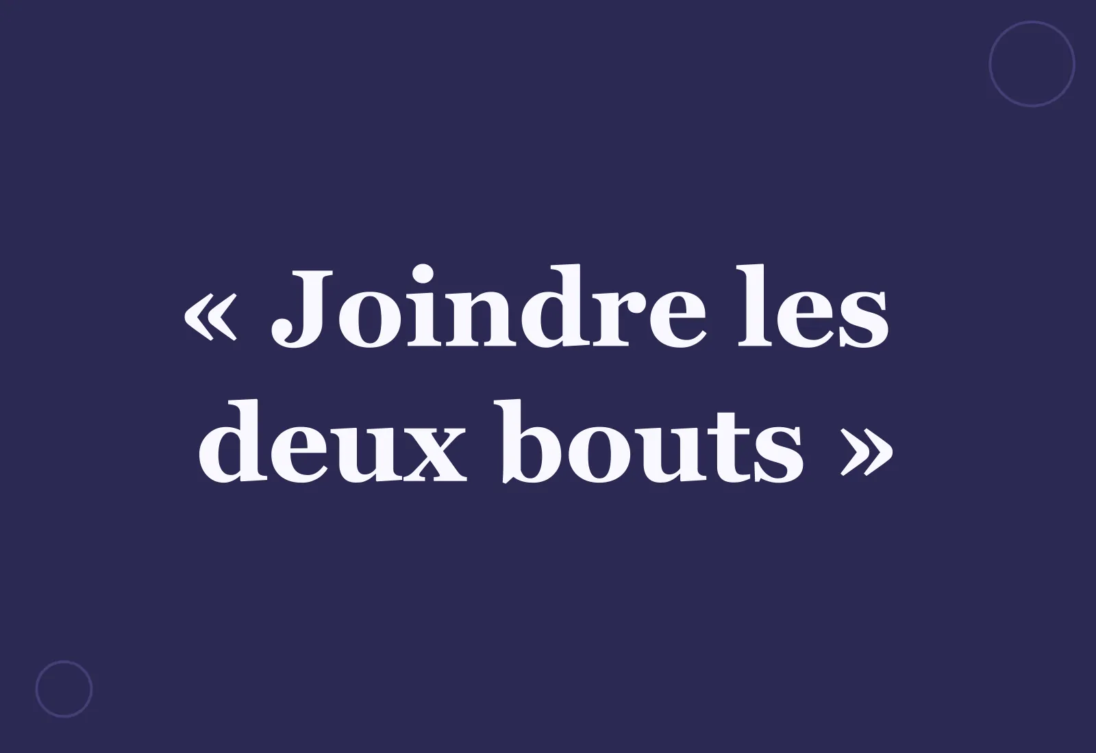 Quelle est l’origine de l’expression « joindre les deux bouts » ?