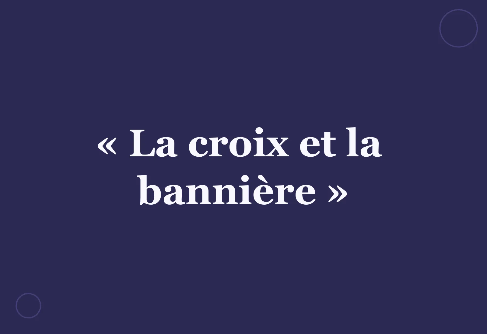 Quelle est l’origine de l’expression « la croix et la bannière » ?