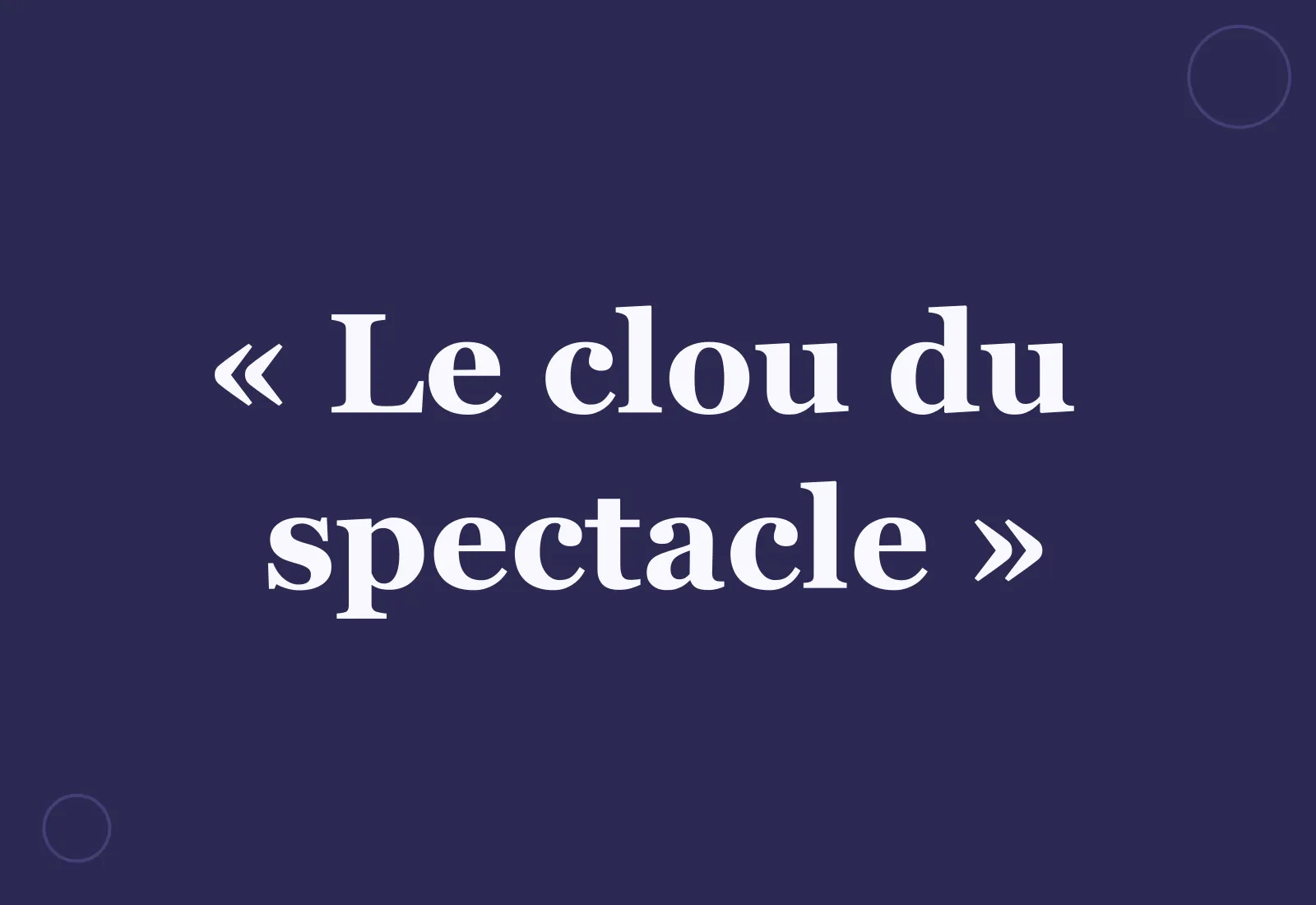 D’où vient l’expression le « clou du spectacle » ?