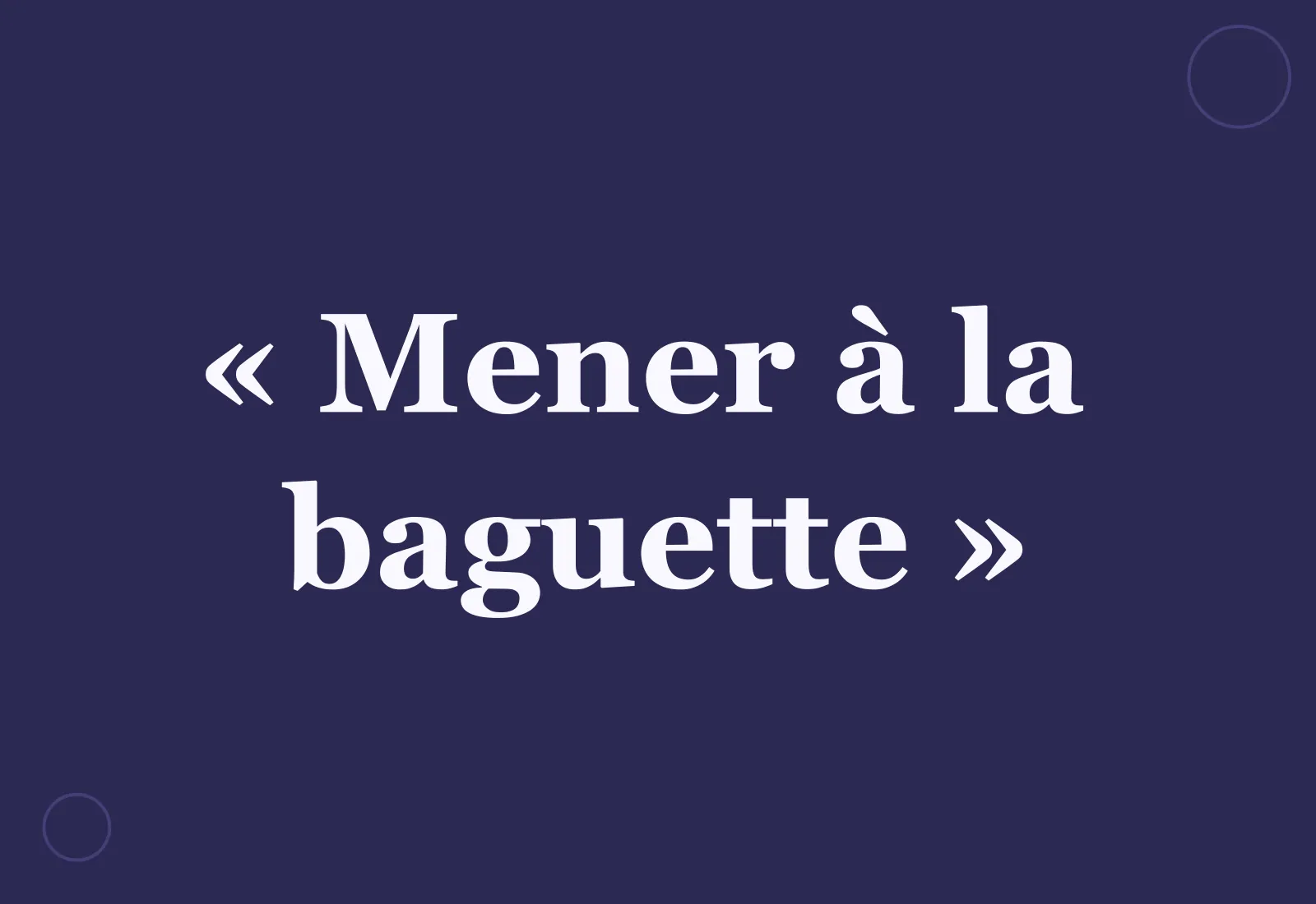 Pourquoi dit-on « mener à la baguette » ?