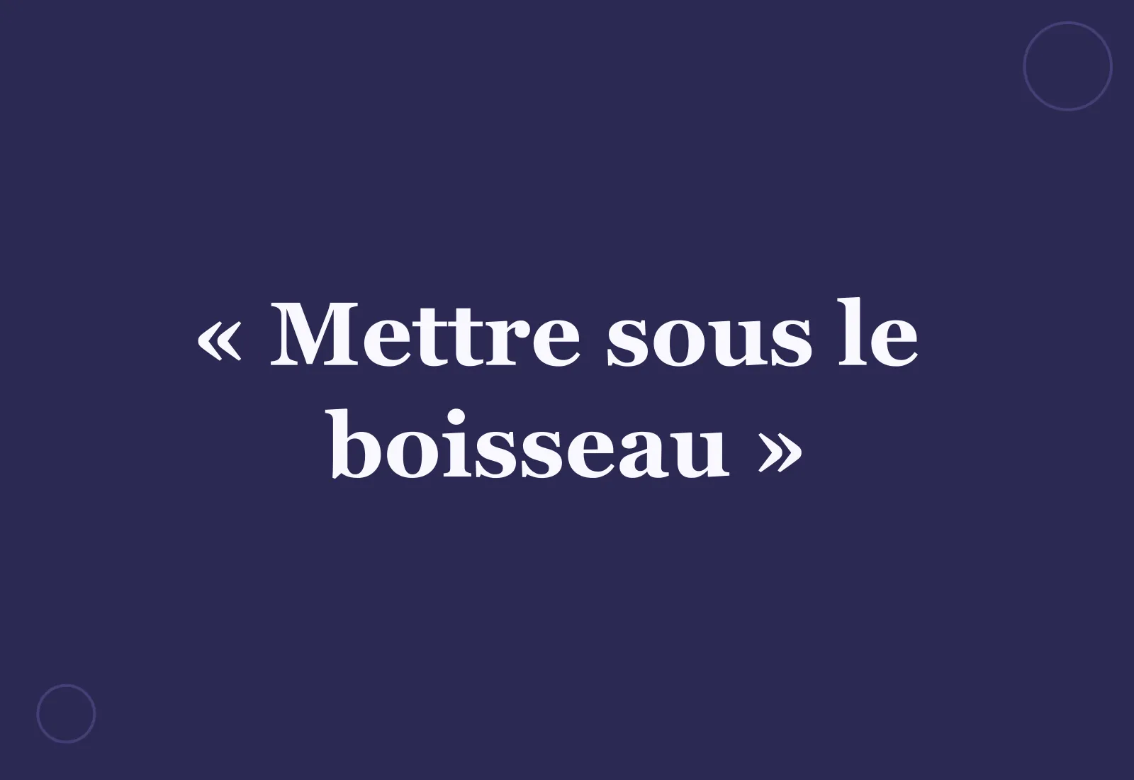 Mettre sous le boisseau : d'où vient l'expression ?