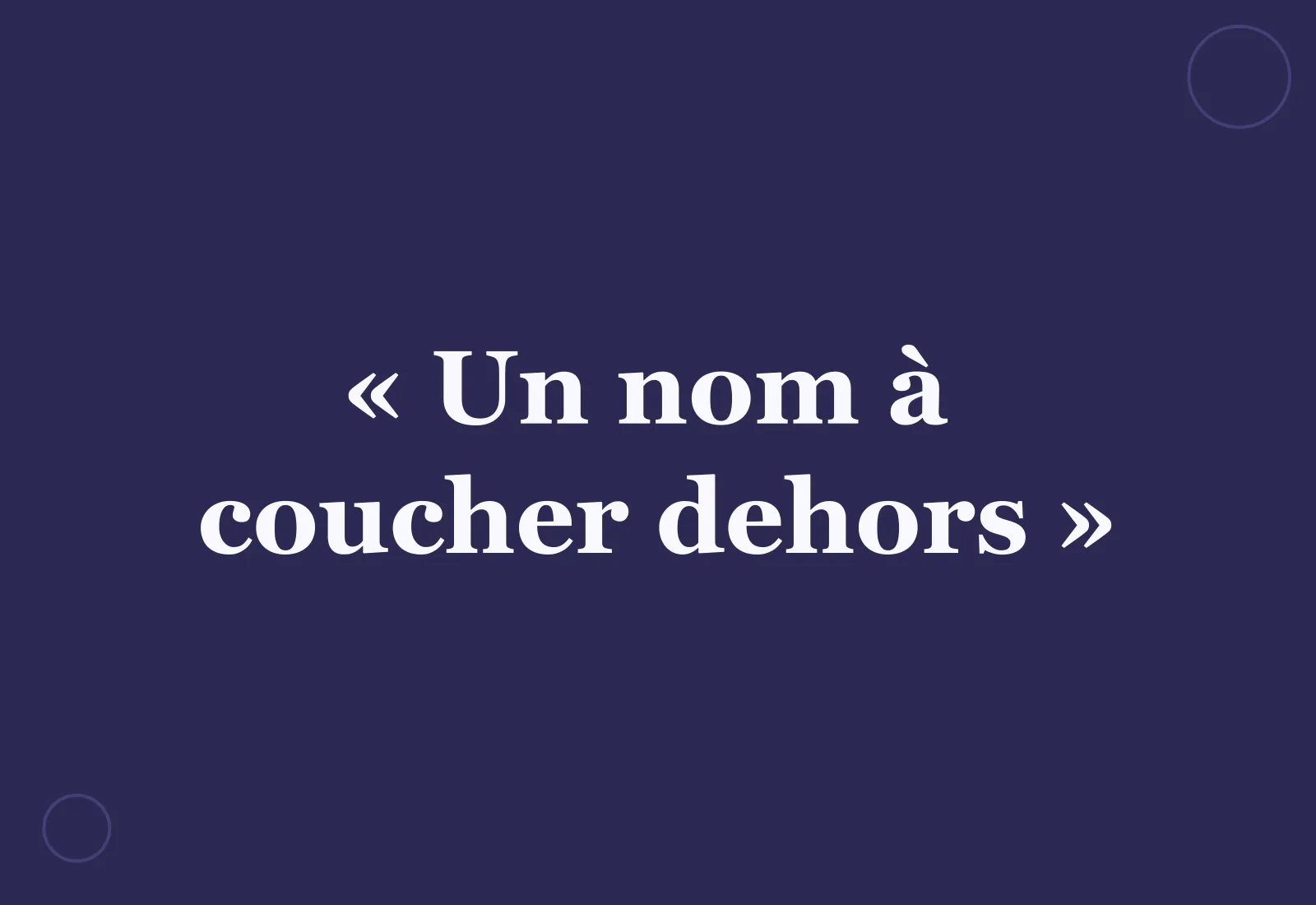 D’où vient l’expression « un nom à coucher dehors » ?