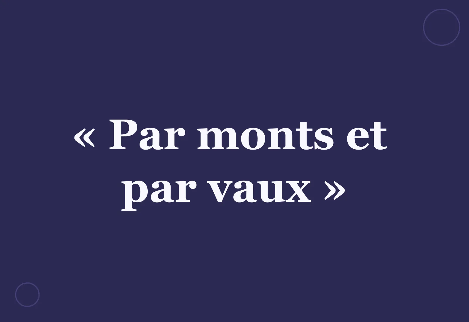 Pourquoi dit-on « par monts et par vaux » ?
