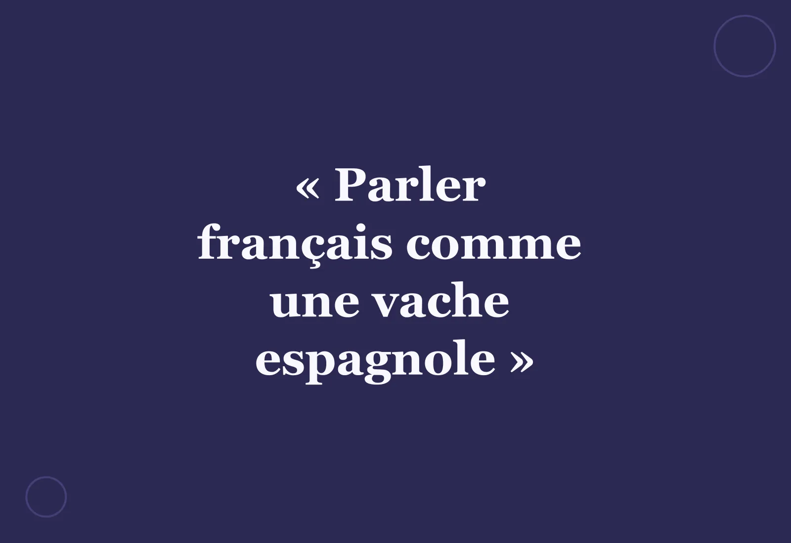 Pourquoi dit-on « parler français comme une vache espagnole » ?