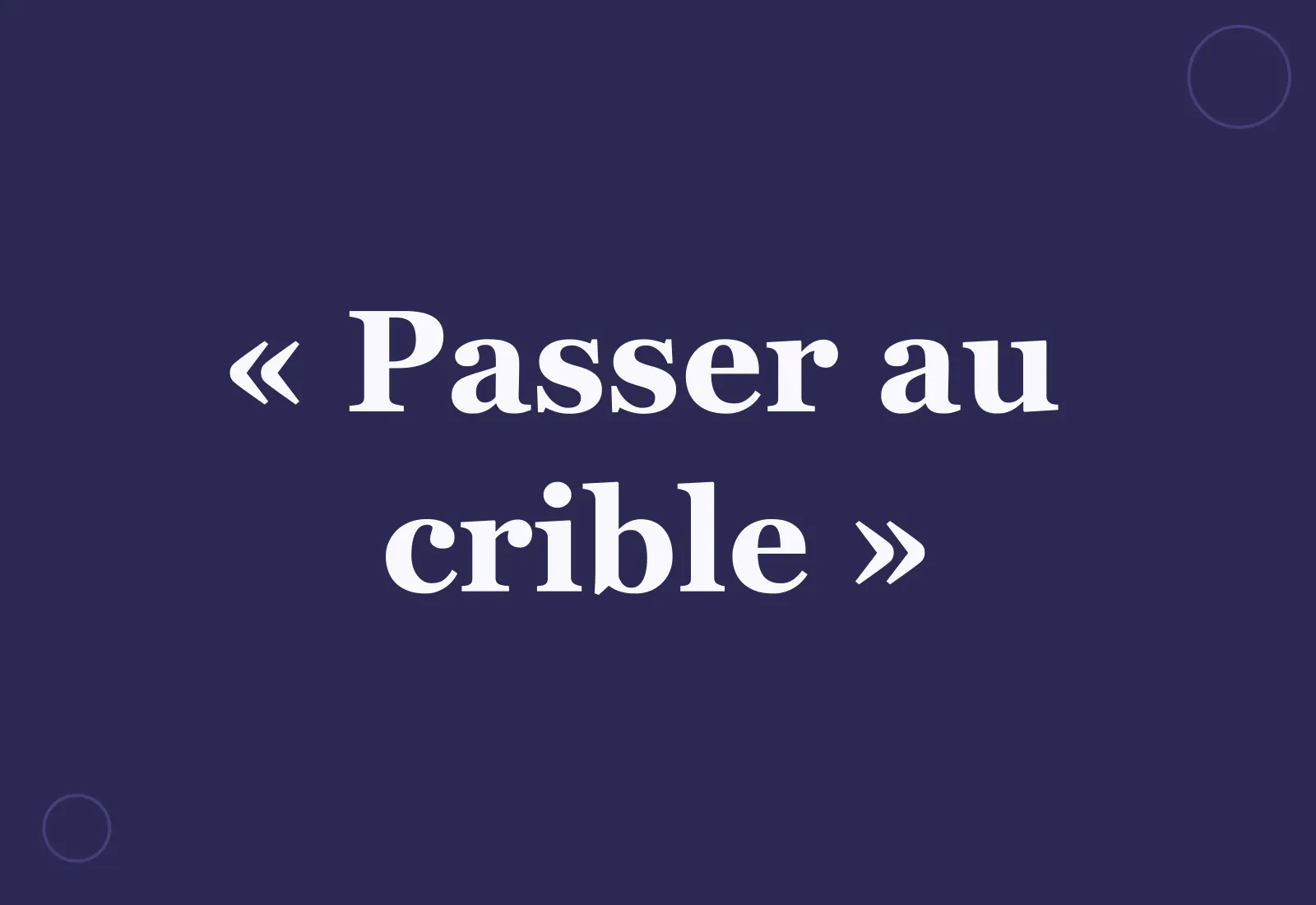 D’où vient l’expression « passer au crible » ?