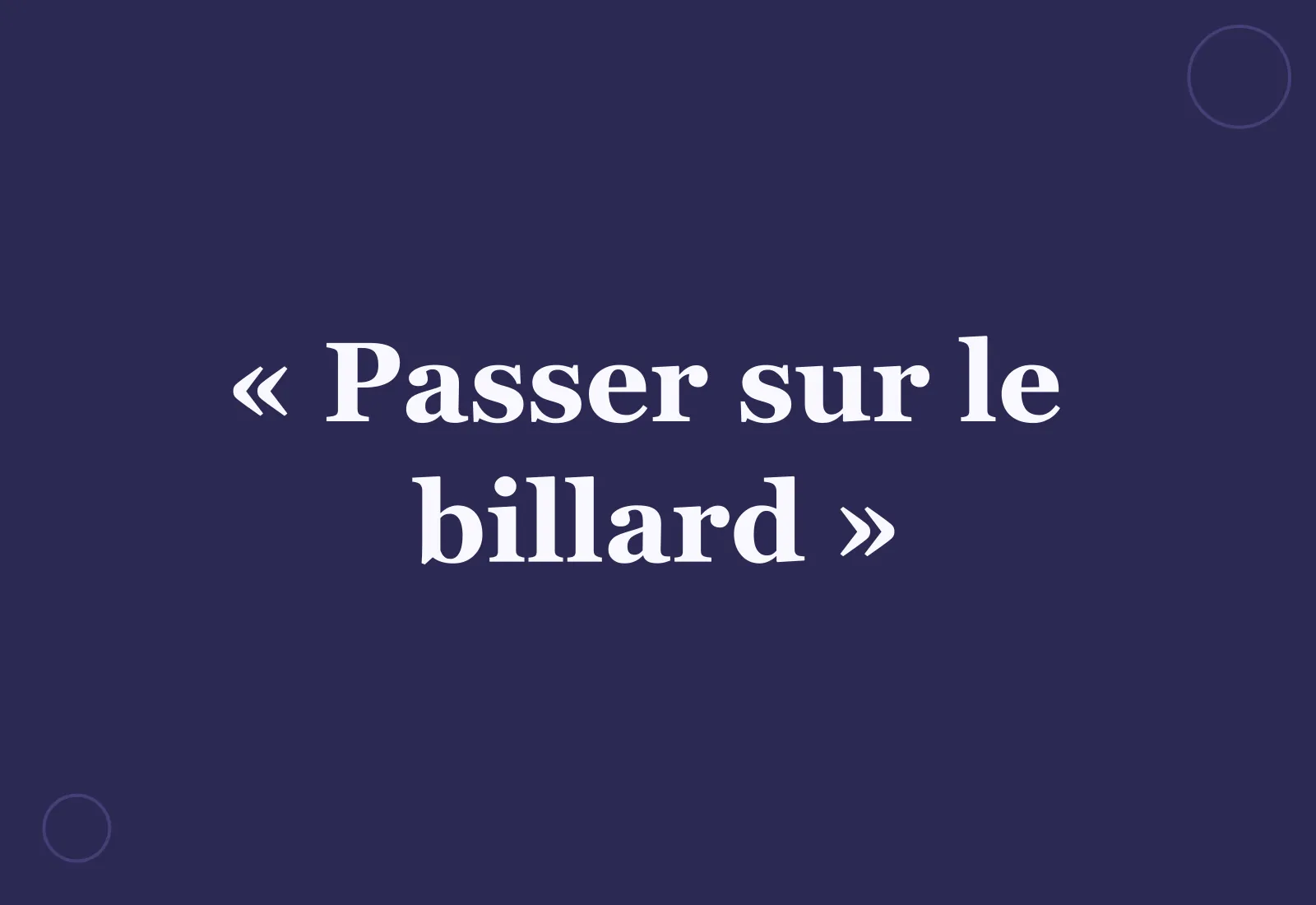 Quelle est l’origine de l’expression « passer sur le billard » ?