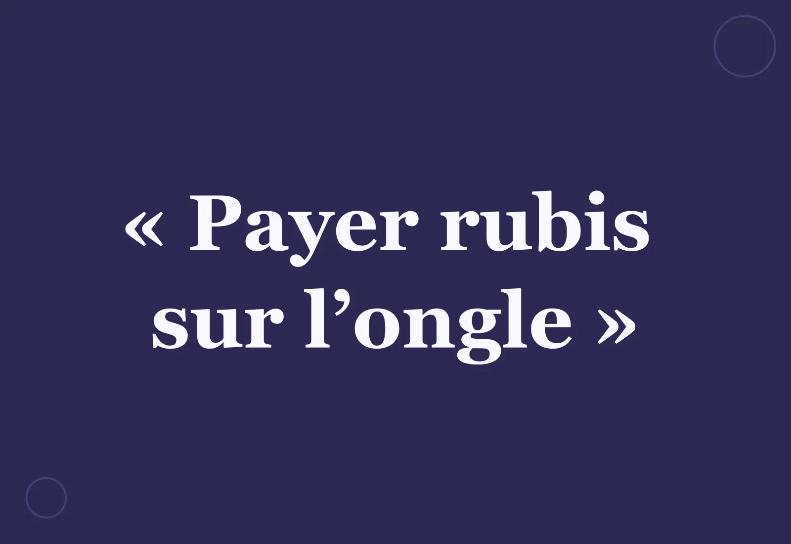 Payer rubis sur l’ongle : d'où vient l'expression ?
