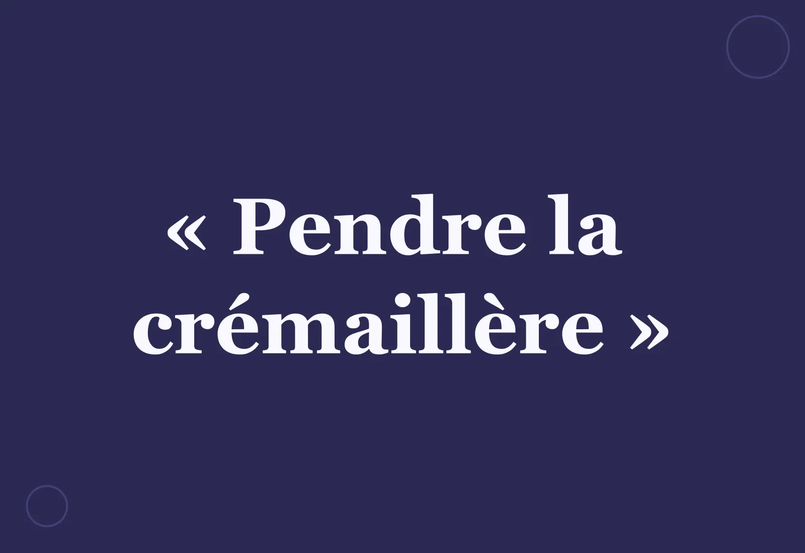 Quelle est l’origine de l’expression « pendre la crémaillère » ?
