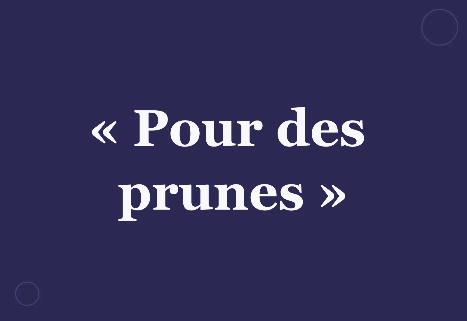 Quelle est l’origine de l’expression « pour des prunes » ?