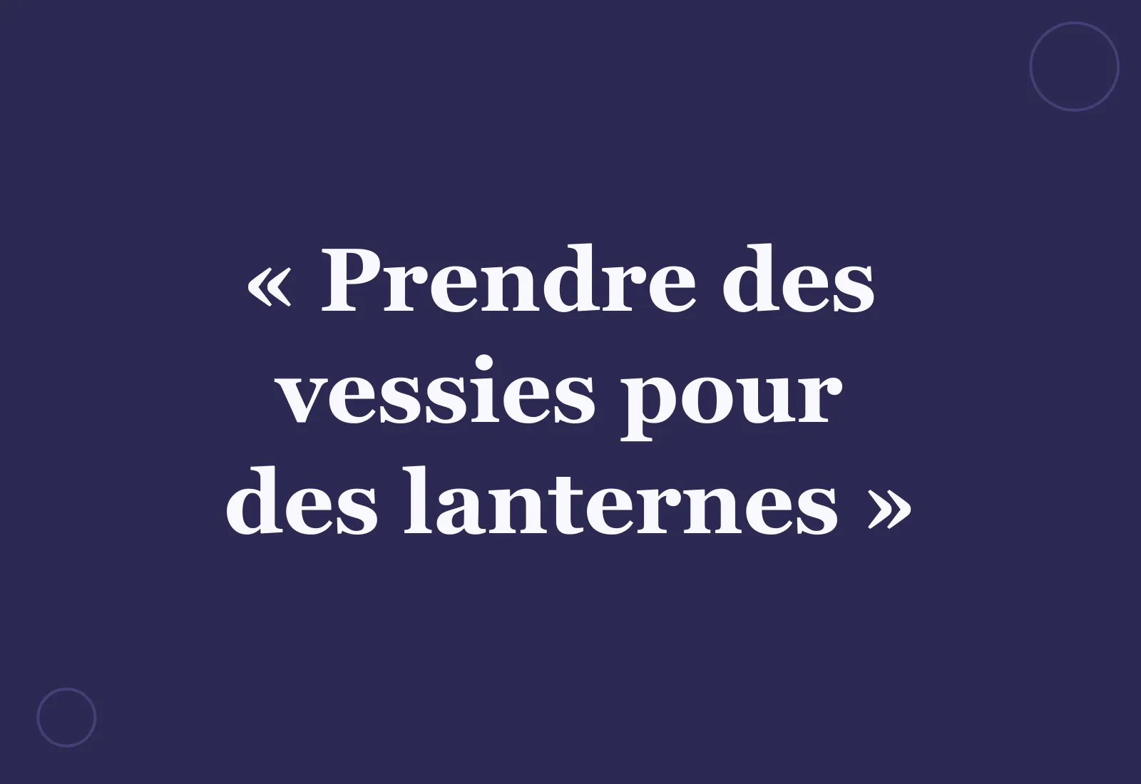 Prendre des vessies pour des lanternes : d'où vient l'expression ?