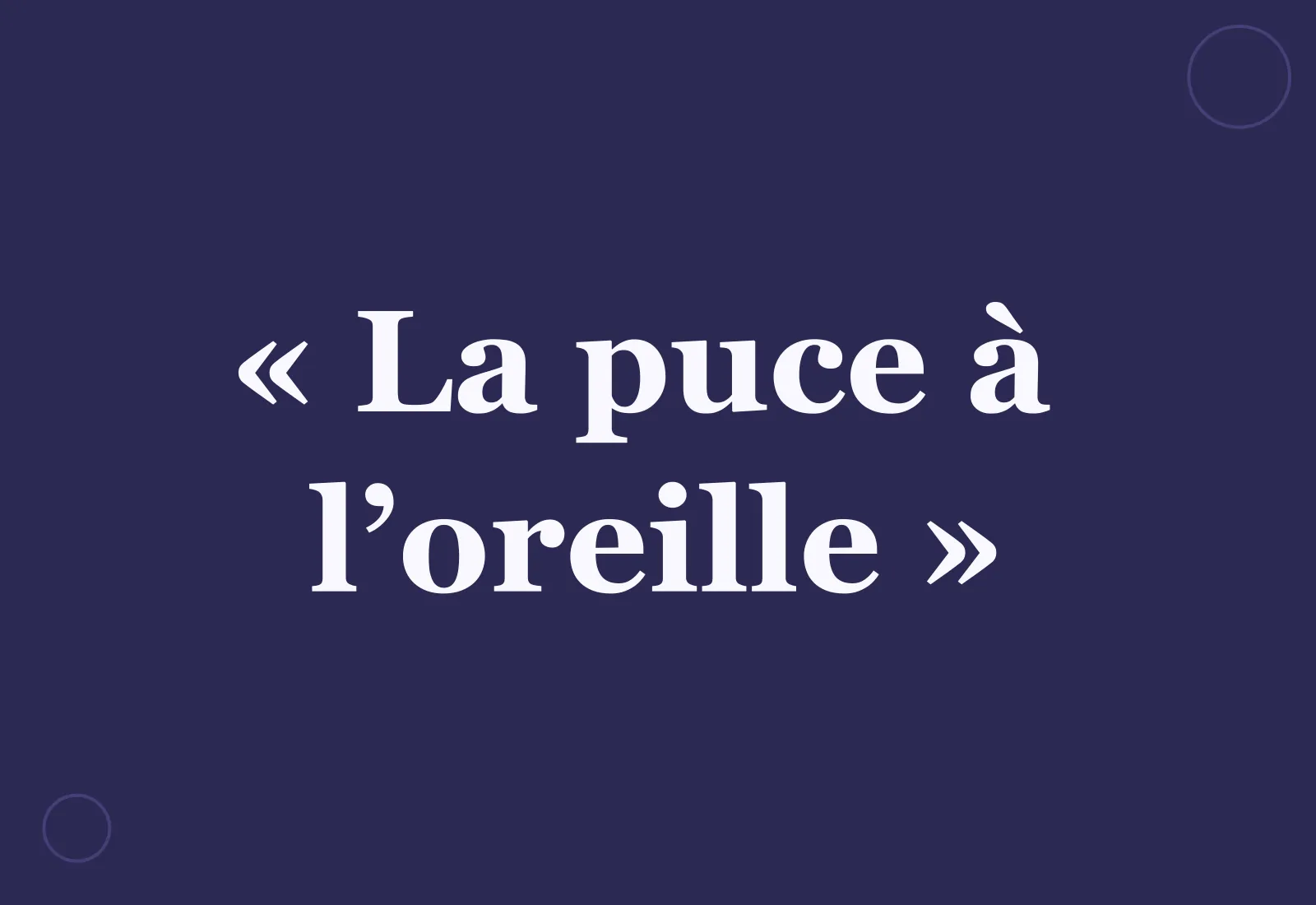 Pourquoi dit-on « la puce à l’oreille » ?