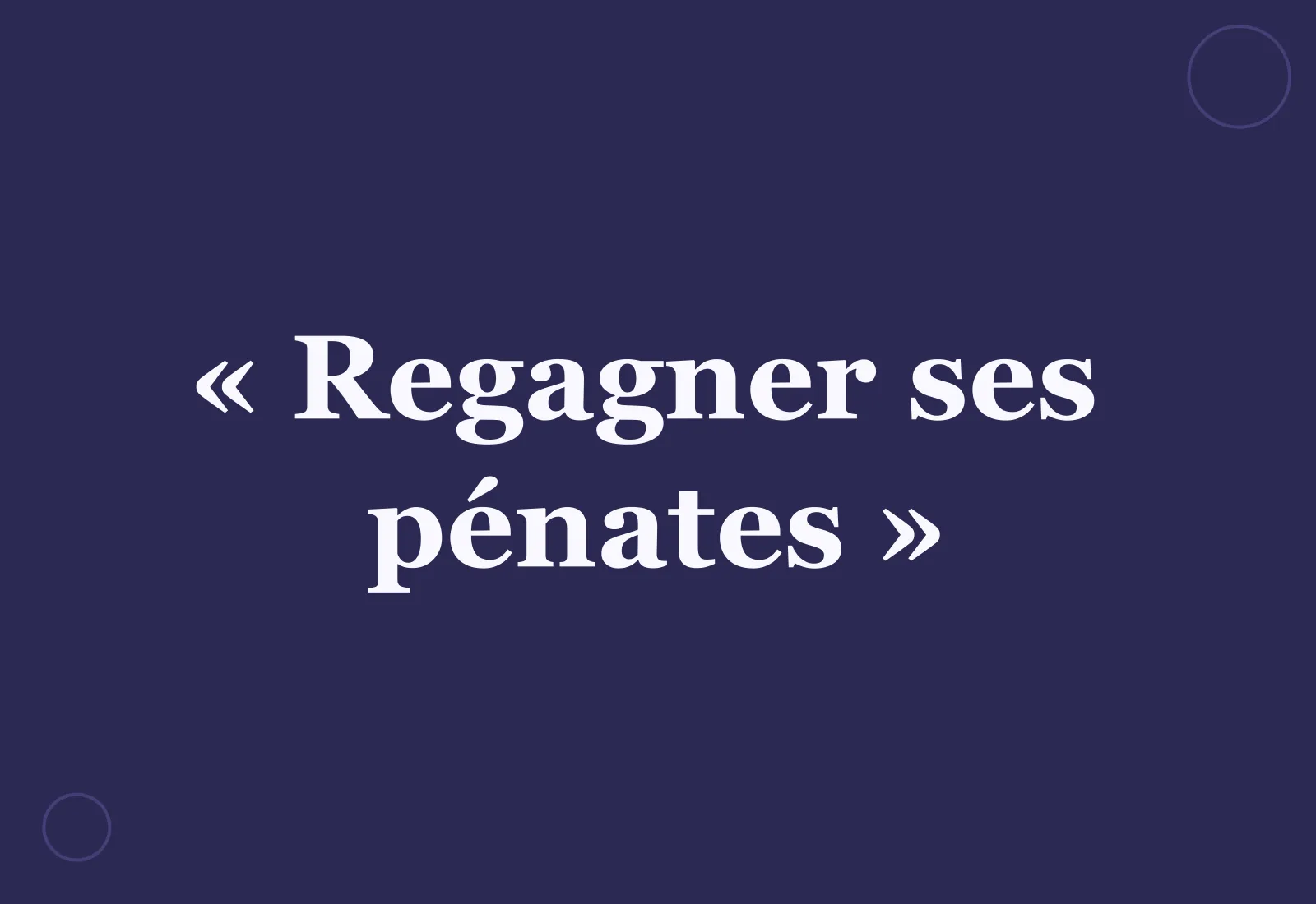 Quelle est l’origine de l’expression « regagner ses pénates » ?