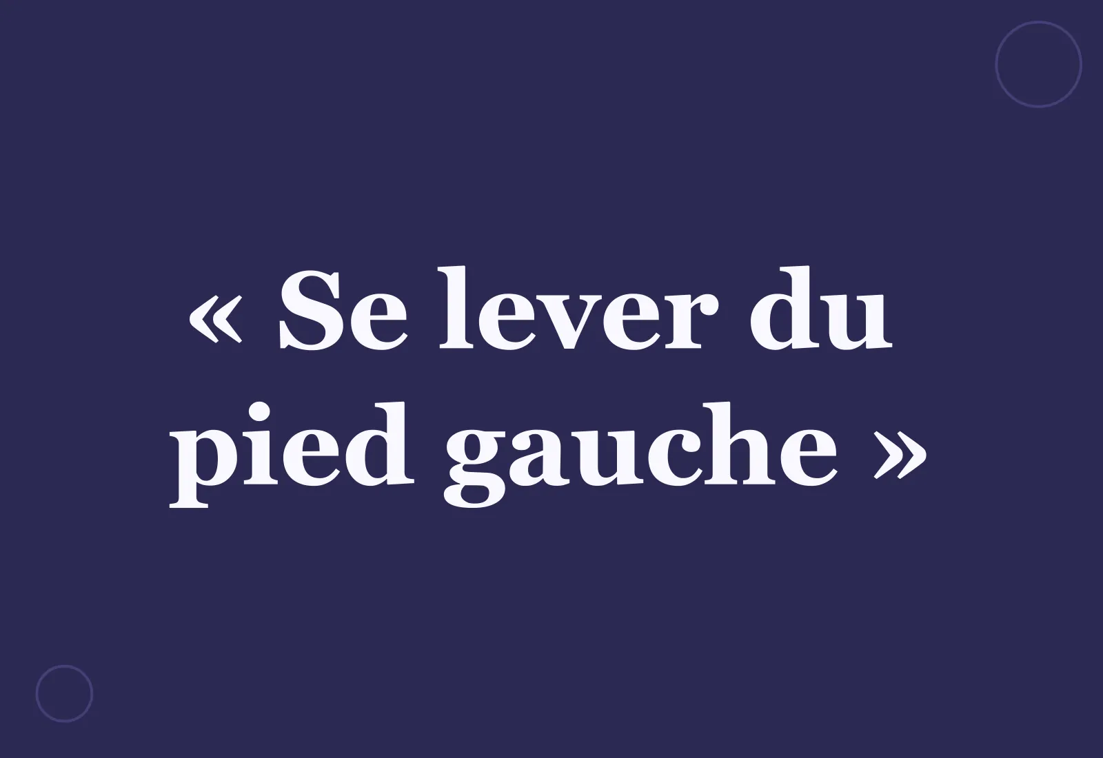 D’où vient l’expression « se lever du pied gauche » ?