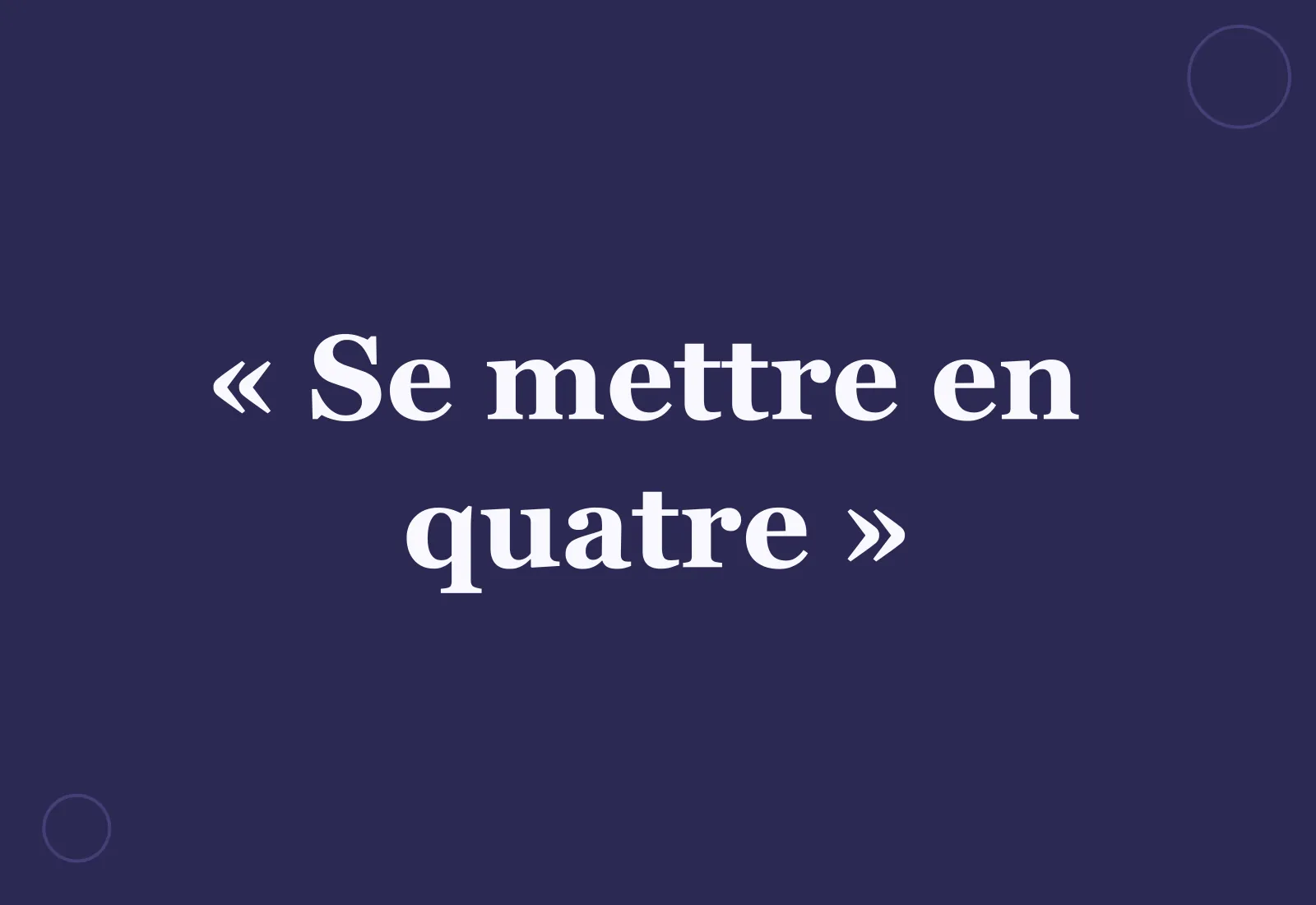 D’où vient l’expression « se mettre en quatre » ?