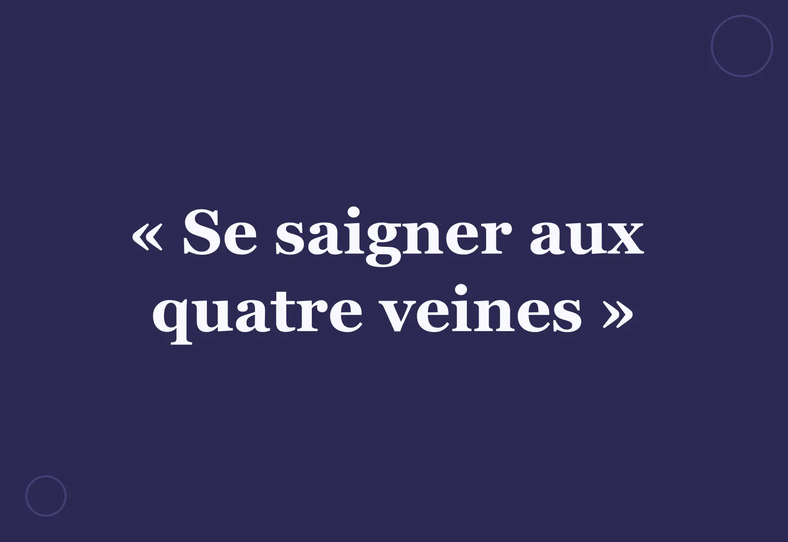 Se saigner aux quatre veines : d'où vient l'expression ?