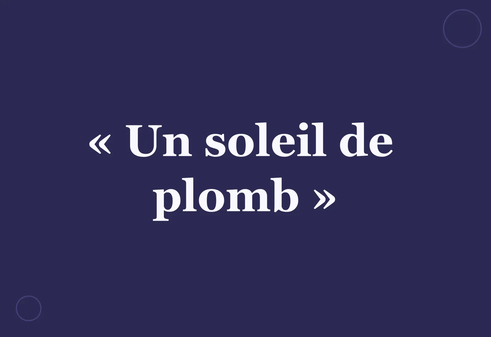 D’où vient l’expression « un soleil de plomb » ?
