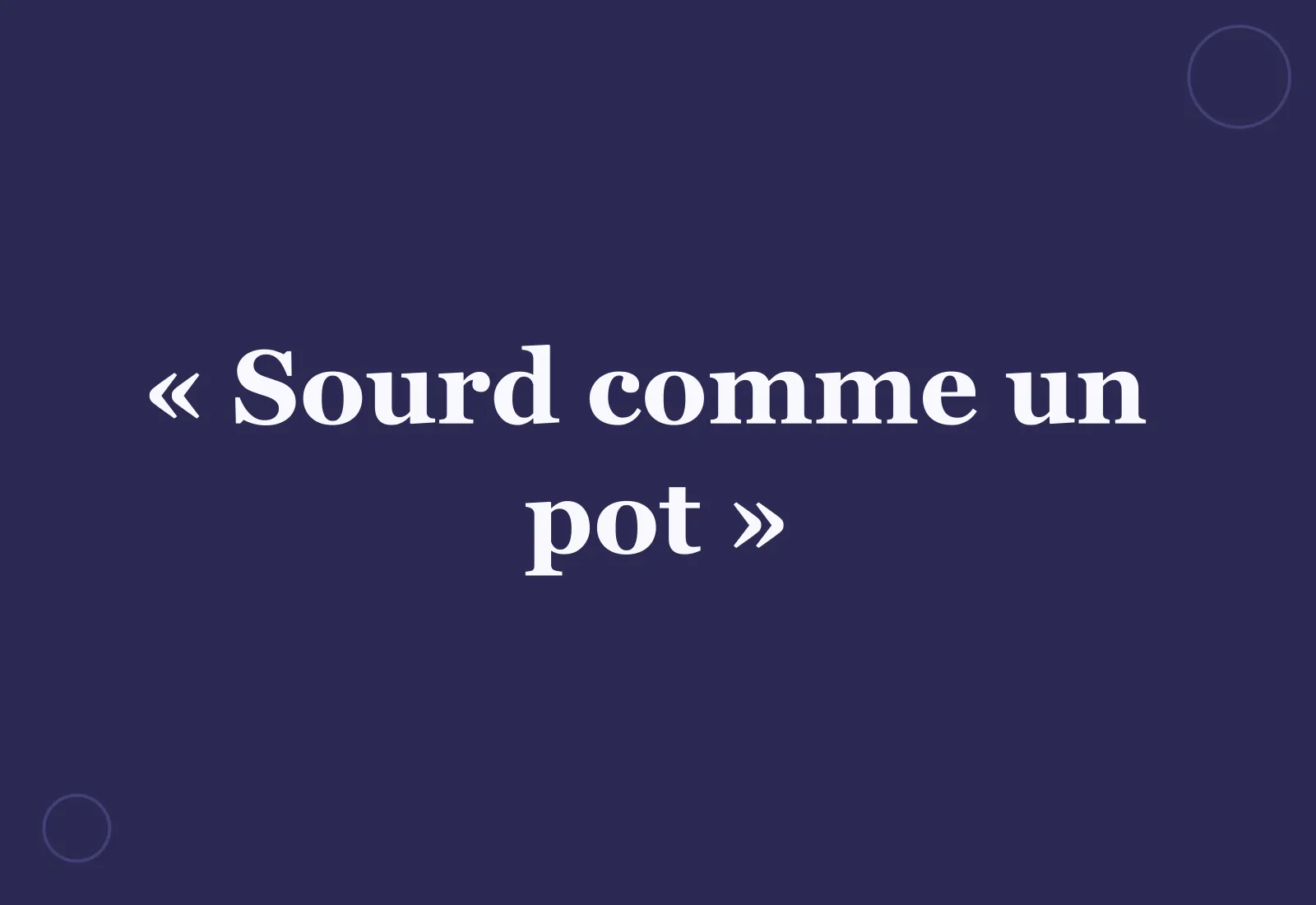 Pourquoi dit-on « sourd comme un pot » ?