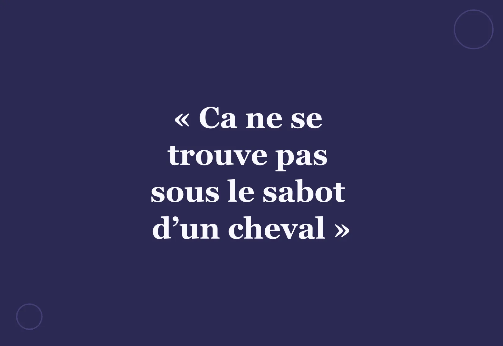 Ça ne se trouve pas sous le sabot d’un cheval : d'où vient l'expression ?