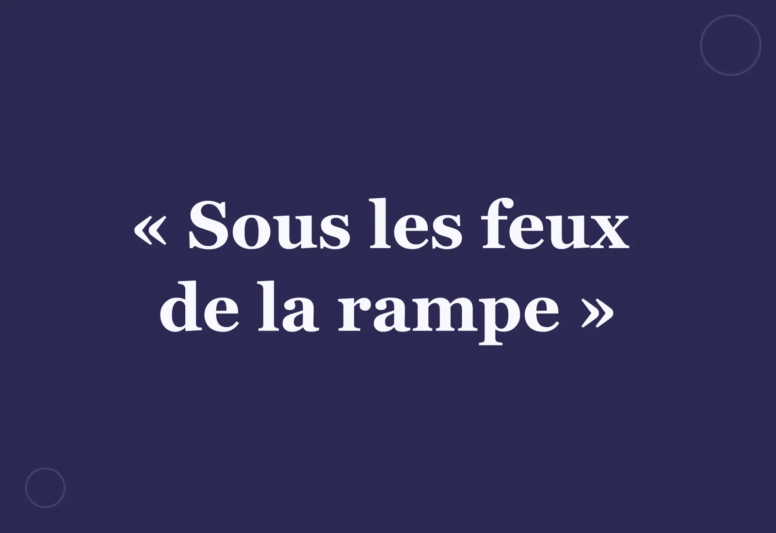 D’où vient l’expression « sous les feux de la rampe » ?