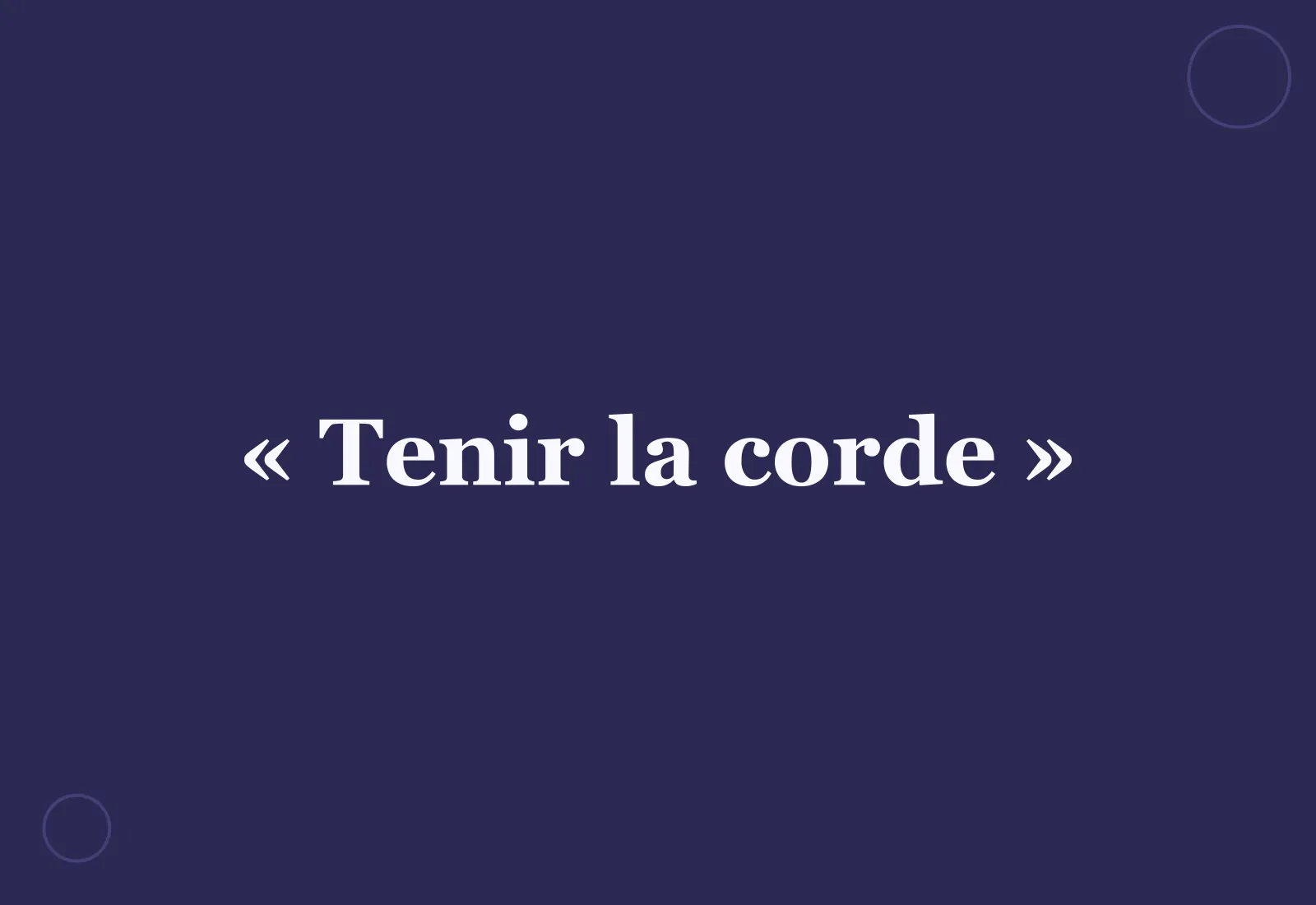 Quelle est l’origine de l’expression « tenir la corde » ?