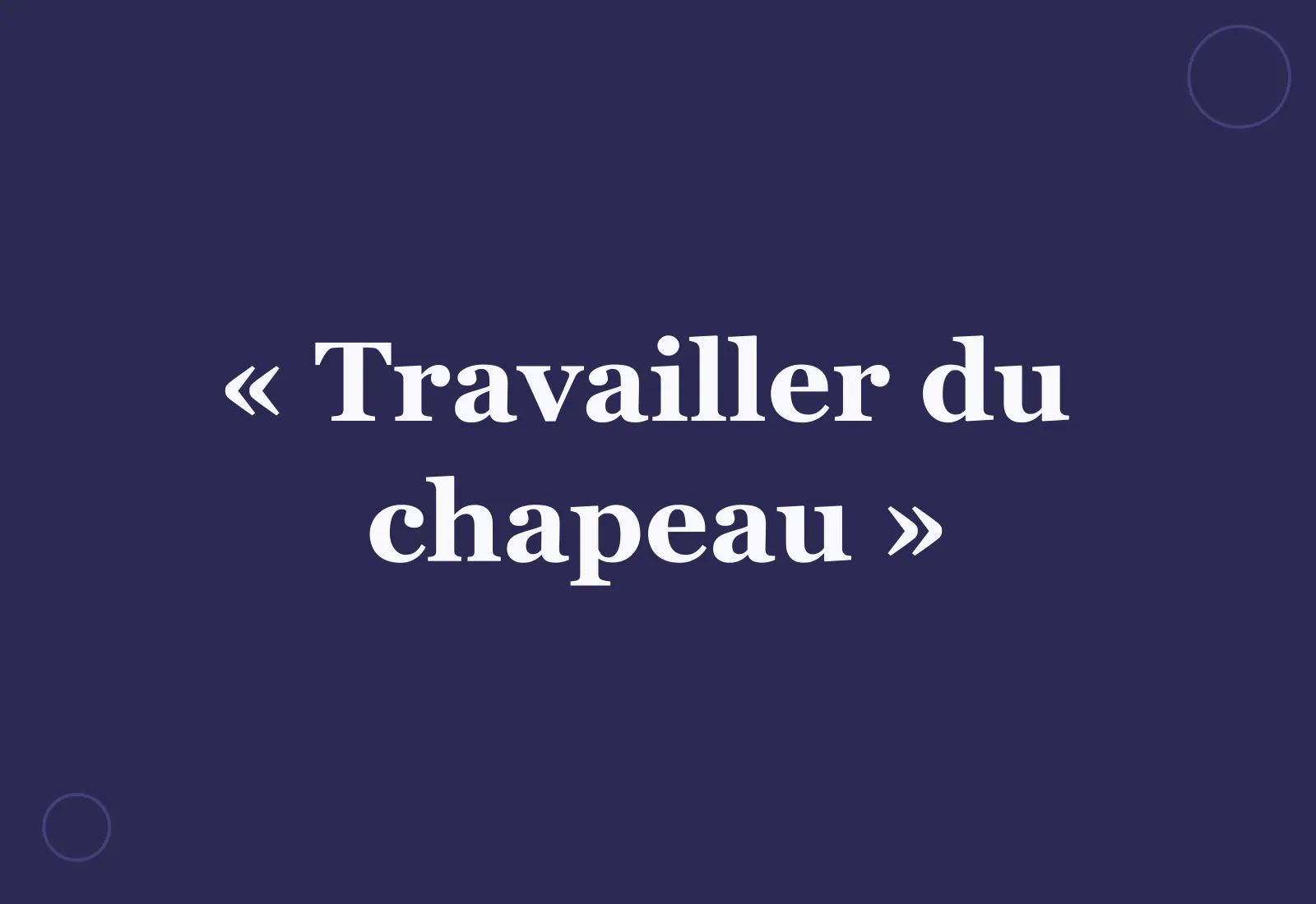 Pourquoi dit-on « travailler du chapeau » ?