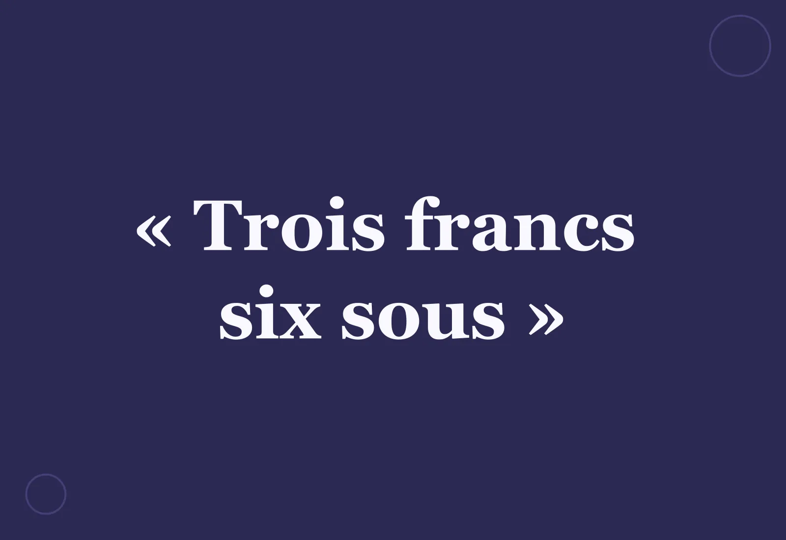 Quelle est l’origine de l’expression « trois francs six sous » ?