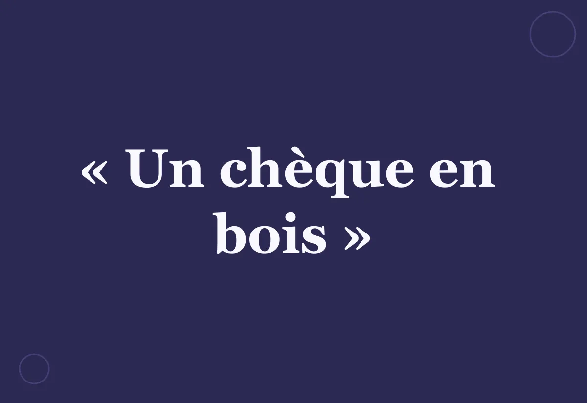 Un chèque en bois : pourquoi dit-on ça ?
